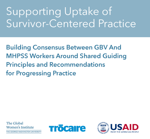 White and blue background with text that says "Supporting Uptake of Survivor-Centered Practice: Building Consensus Between GBV And MHPSS Workers Around Shared Guiding Principles and Recommendations for Progressing Practice." Logos of Global Women's Institute, Trocaire, and USAID at bottom of image.